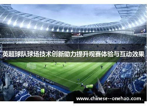 英超球队球场技术创新助力提升观赛体验与互动效果 英超球队球场技术创新助力提升观赛体验与互动效果