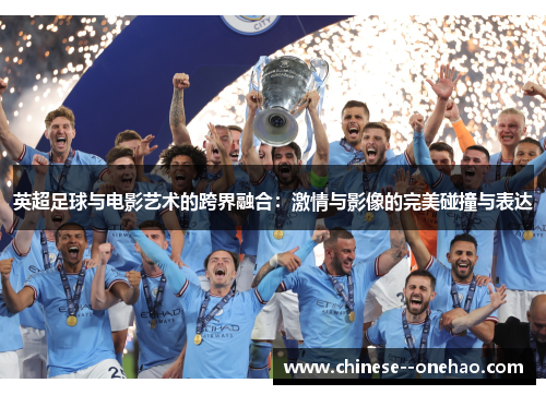 英超足球与电影艺术的跨界融合:激情与影像的完美碰撞与表达 英超足球与电影艺术的跨界融合:激情与影像的完美碰撞与表达