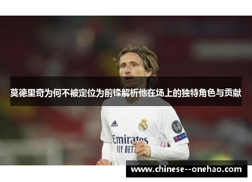 莫德里奇为何不被定位为前锋解析他在场上的独特角色与贡献 莫德里奇为何不被定位为前锋解析他在场上的独特角色与贡献