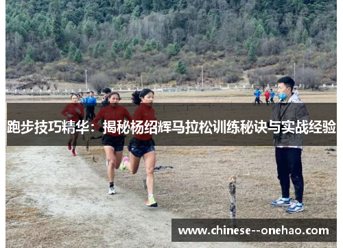 跑步技巧精华:揭秘杨绍辉马拉松训练秘诀与实战经验 跑步技巧精华:揭秘杨绍辉马拉松训练秘诀与实战经验