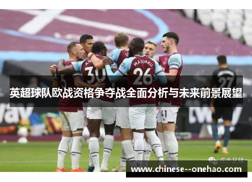 英超球队欧战资格争夺战全面分析与未来前景展望 英超球队欧战资格争夺战全面分析与未来前景展望