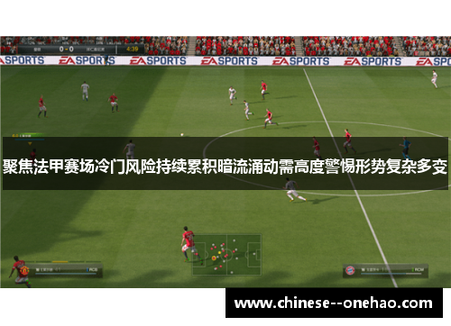 聚焦法甲赛场冷门风险持续累积暗流涌动需高度警惕形势复杂多变 聚焦法甲赛场冷门风险持续累积暗流涌动需高度警惕形势复杂多变