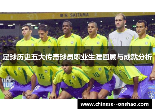 足球历史五大传奇球员职业生涯回顾与成就分析