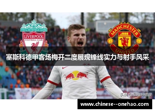 塞斯科德甲客场梅开二度展现锋线实力与射手风采