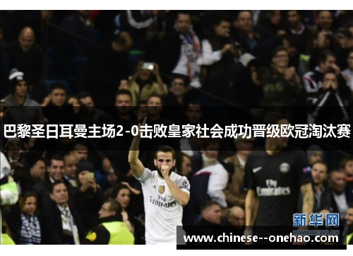 巴黎圣日耳曼主场2-0击败皇家社会成功晋级欧冠淘汰赛 巴黎圣日耳曼主场2-0击败皇家社会成功晋级欧冠淘汰赛