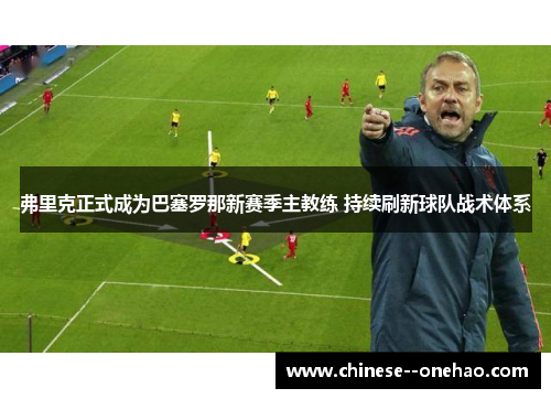 弗里克正式成为巴塞罗那新赛季主教练 持续刷新球队战术体系