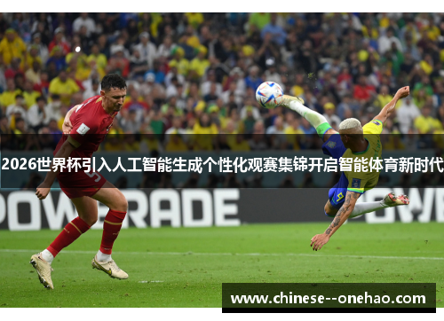 2026世界杯引入人工智能生成个性化观赛集锦开启智能体育新时代