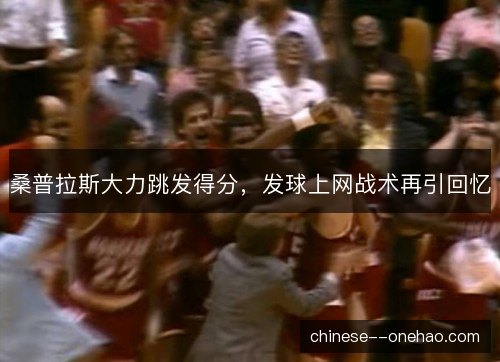 桑普拉斯大力跳发得分，发球上网战术再引回忆